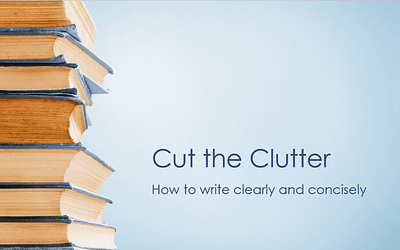 Cut the Clutter: writing clearly and concisely